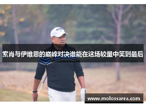 索肖与伊维恩的巅峰对决谁能在这场较量中笑到最后