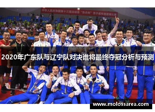 2020年广东队与辽宁队对决谁将最终夺冠分析与预测