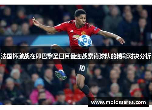 法国杯激战在即巴黎圣日耳曼迎战索肖球队的精彩对决分析