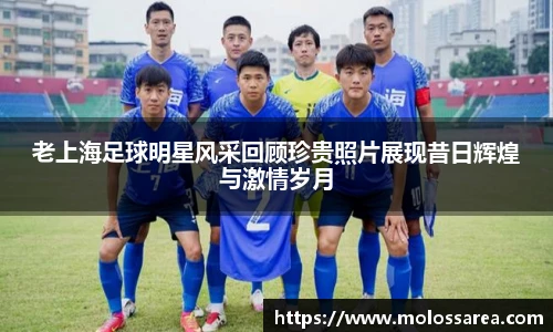 老上海足球明星风采回顾珍贵照片展现昔日辉煌与激情岁月